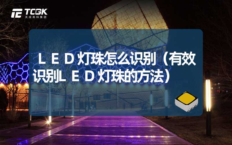 LED灯珠怎么识别（有效识别LED灯珠的方法）