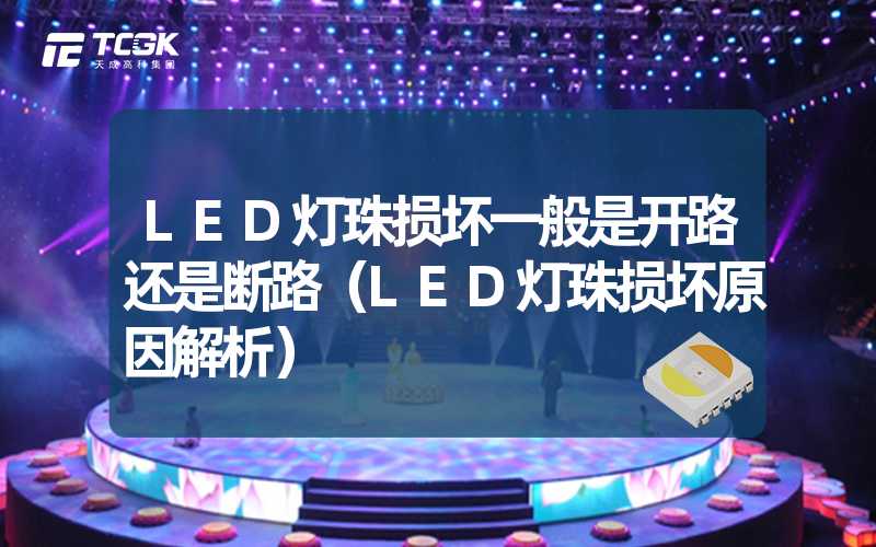 LED灯珠损坏一般是开路还是断路（LED灯珠损坏原因解析）