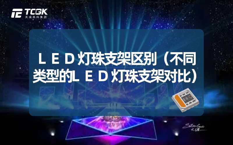 LED灯珠支架区别（不同类型的LED灯珠支架对比）