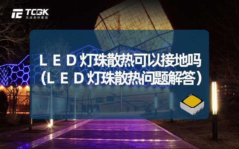 LED灯珠散热可以接地吗（LED灯珠散热问题解答）