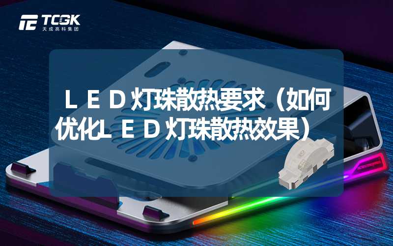 LED灯珠散热要求（如何优化LED灯珠散热效果）