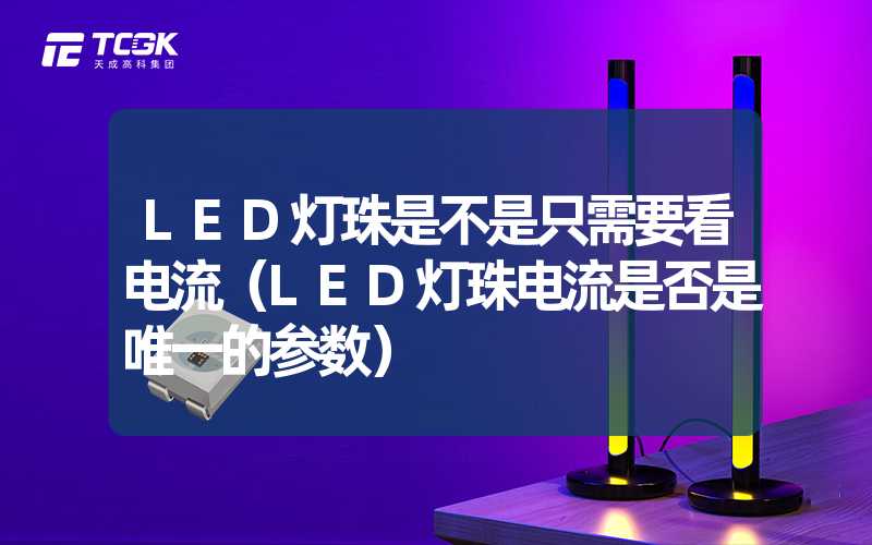 LED灯珠是不是只需要看电流（LED灯珠电流是否是唯一的参数）