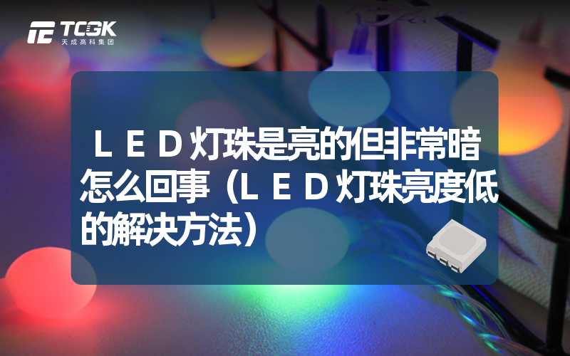 LED灯珠是亮的但非常暗怎么回事（LED灯珠亮度低的解决方法）