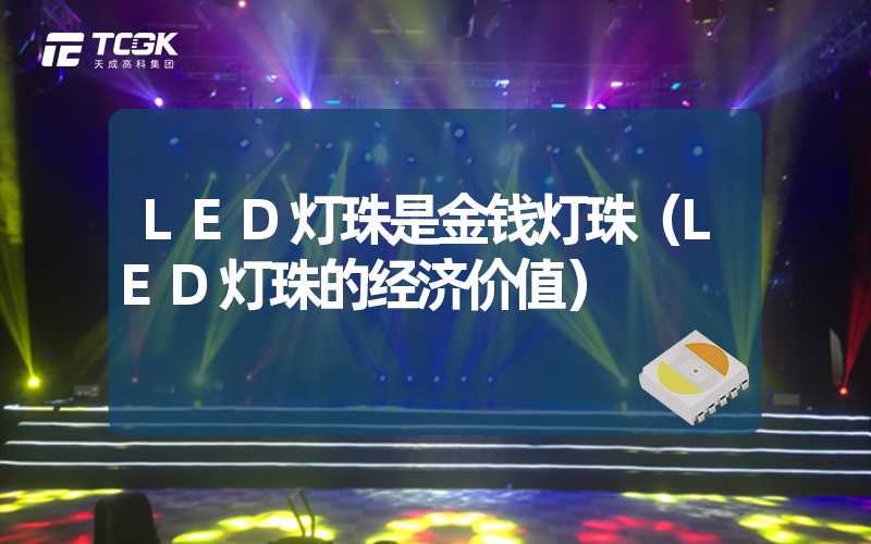 LED灯珠是金钱灯珠（LED灯珠的经济价值）