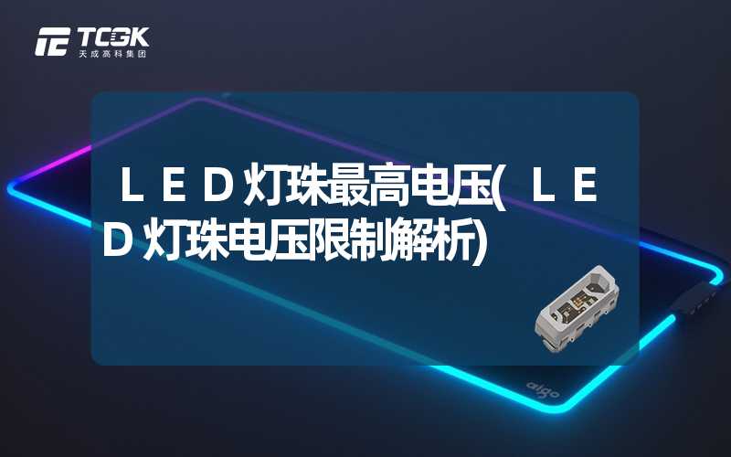 LED灯珠最高电压(LED灯珠电压限制解析)