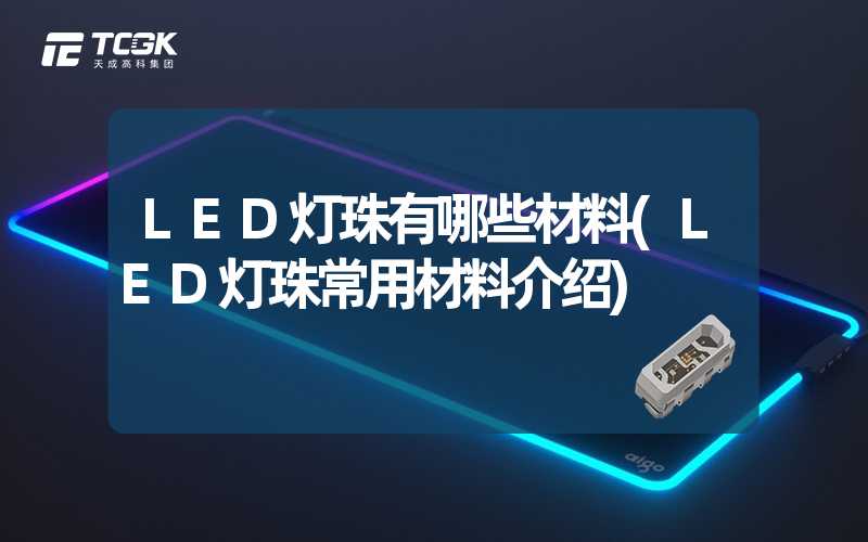 LED灯珠有哪些材料(LED灯珠常用材料介绍)