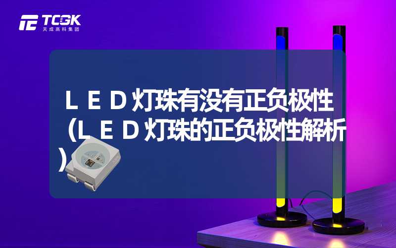 LED灯珠有没有正负极性（LED灯珠的正负极性解析）