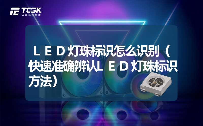 LED灯珠标识怎么识别（快速准确辨认LED灯珠标识方法）