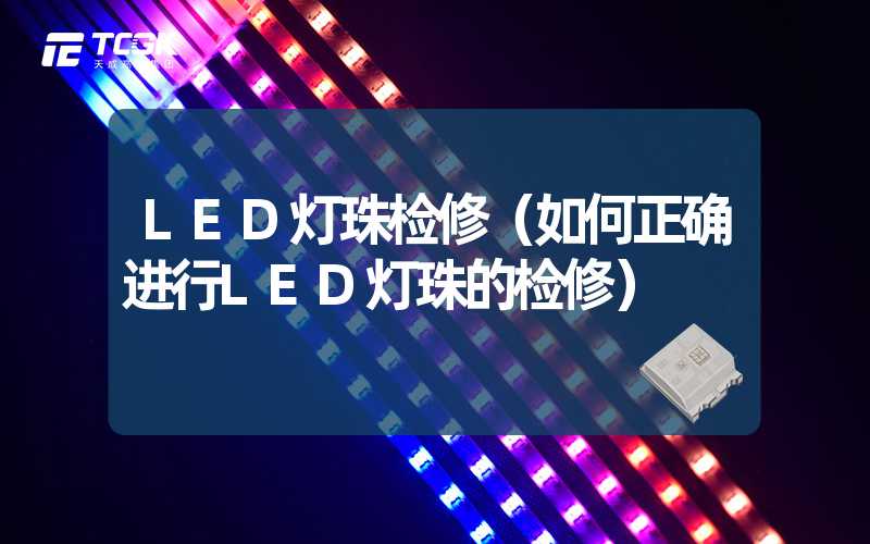 LED灯珠检修（如何正确进行LED灯珠的检修）