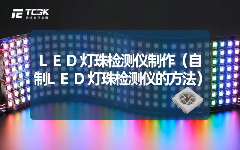 LED灯珠检测仪制作（自制LED灯珠检测仪的方法）