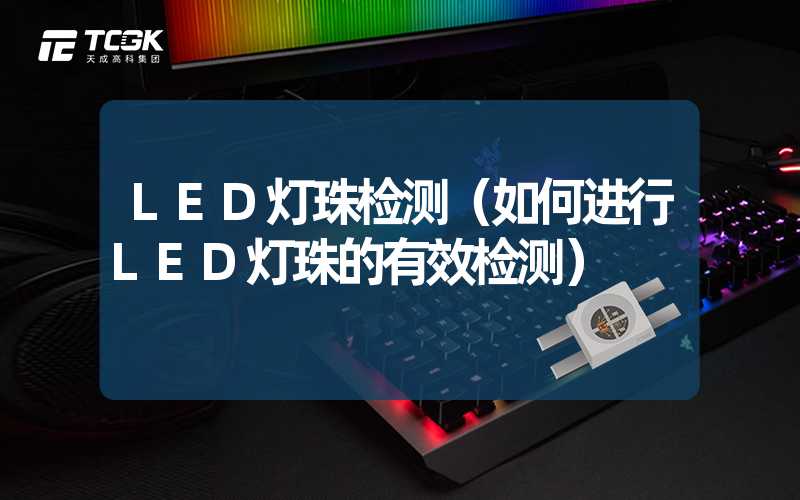 LED灯珠检测（如何进行LED灯珠的有效检测）