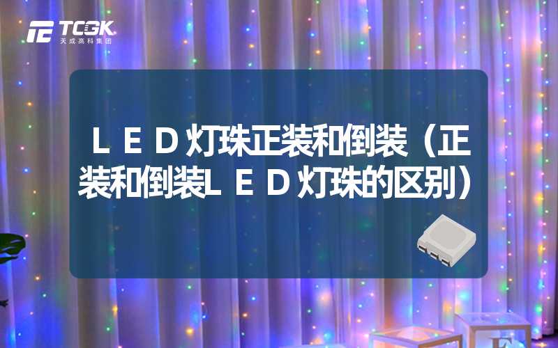 LED灯珠正装和倒装（正装和倒装LED灯珠的区别）