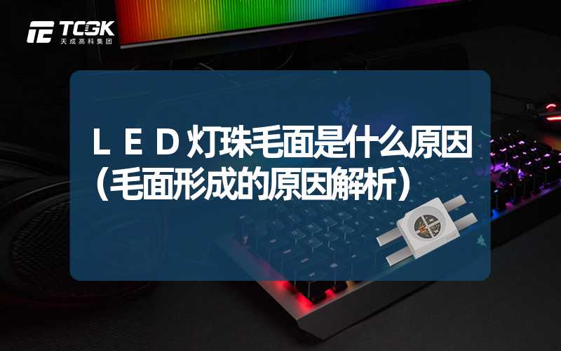 LED灯珠毛面是什么原因（毛面形成的原因解析）