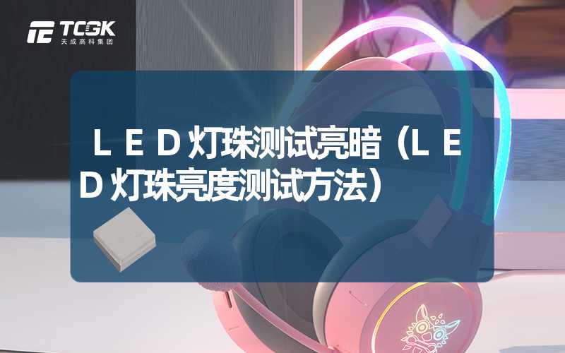 LED灯珠测试亮暗（LED灯珠亮度测试方法）