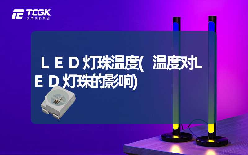 LED灯珠温度(温度对LED灯珠的影响)