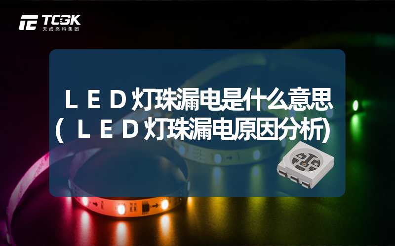 LED灯珠漏电是什么意思(LED灯珠漏电原因分析)