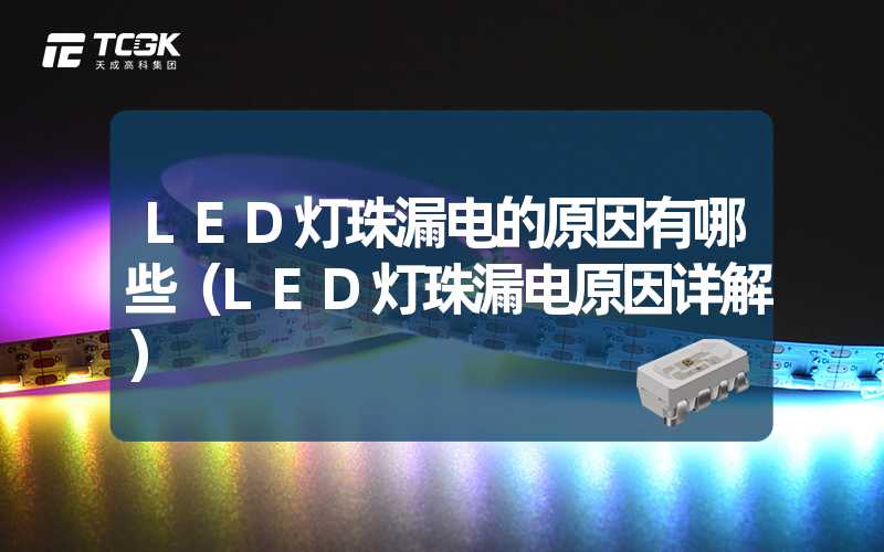 LED灯珠漏电的原因有哪些（LED灯珠漏电原因详解）