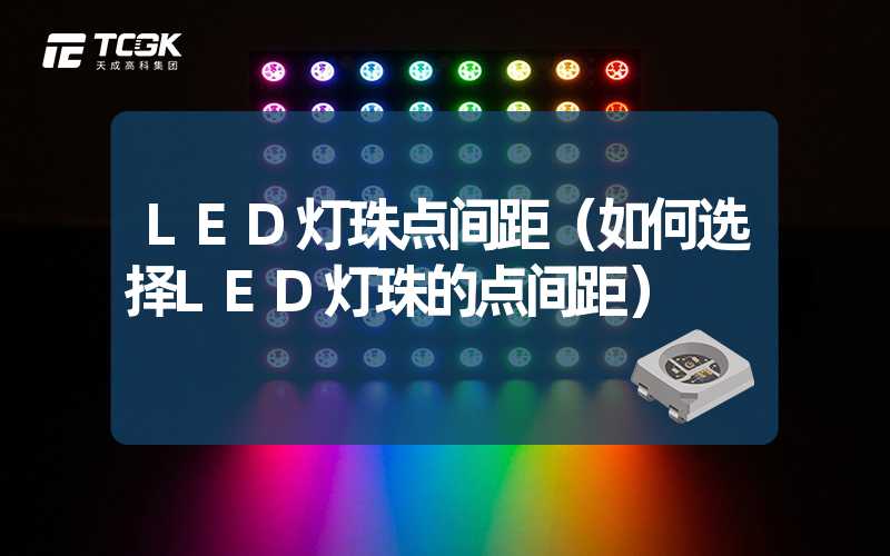 LED灯珠点间距（如何选择LED灯珠的点间距）