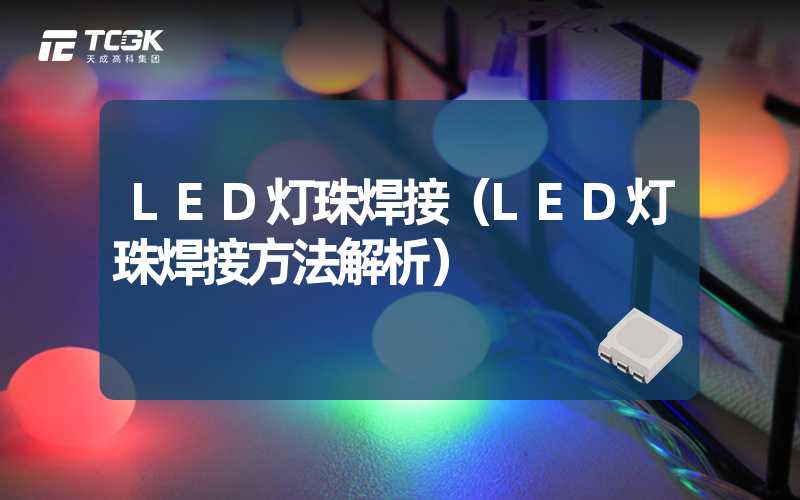 LED灯珠焊接（LED灯珠焊接方法解析）