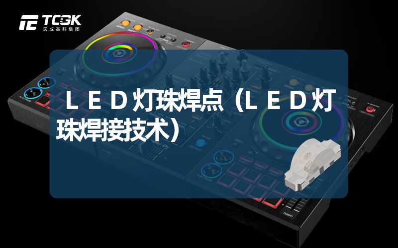 LED灯珠焊点（LED灯珠焊接技术）