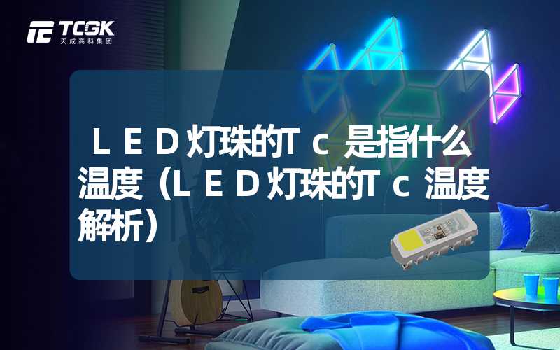 LED灯珠的Tc是指什么温度（LED灯珠的Tc温度解析）