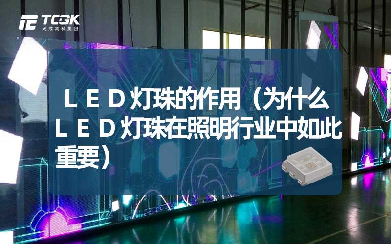 LED灯珠的作用（为什么LED灯珠在照明行业中如此重要）