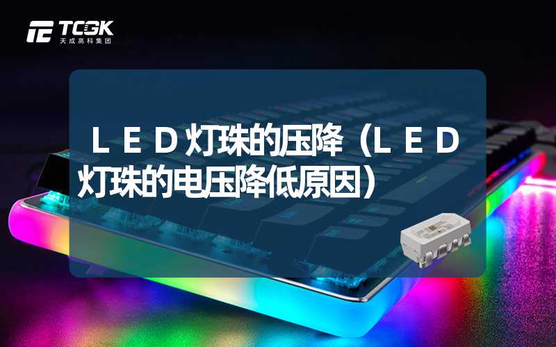 LED灯珠的压降（LED灯珠的电压降低原因）