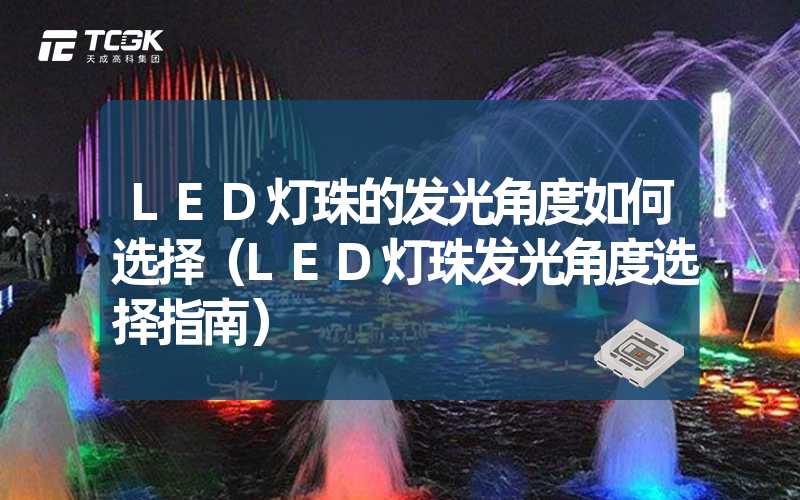 LED灯珠的发光角度如何选择（LED灯珠发光角度选择指南）