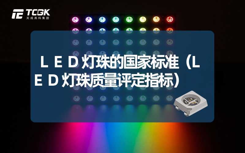 LED灯珠的国家标准（LED灯珠质量评定指标）