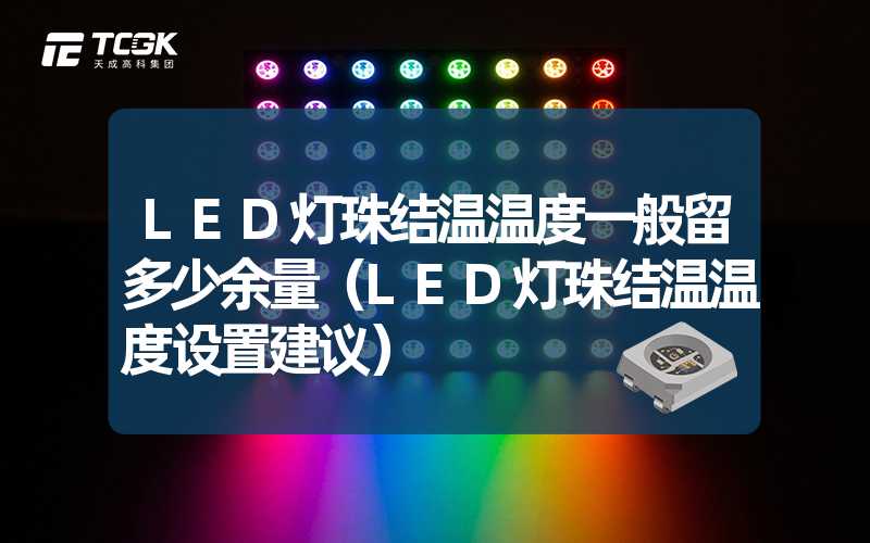 LED灯珠结温温度一般留多少余量（LED灯珠结温温度设置建议）