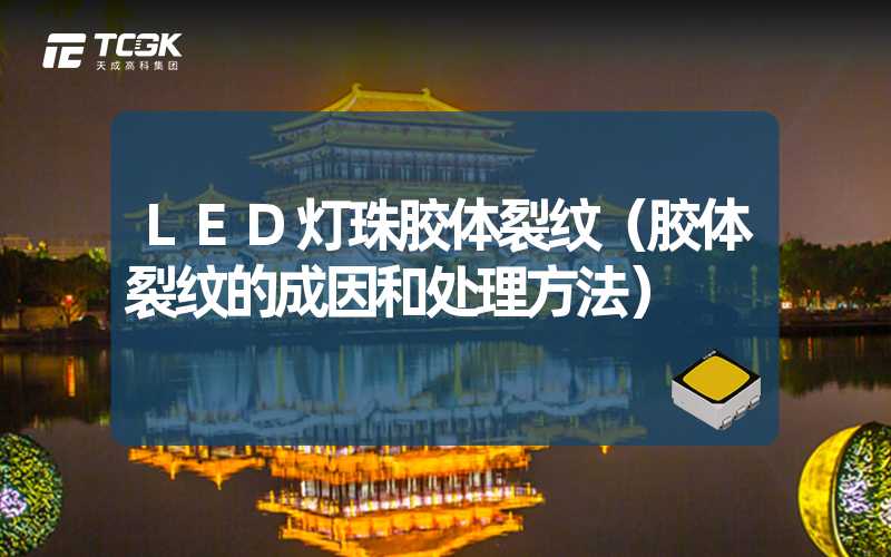 LED灯珠胶体裂纹（胶体裂纹的成因和处理方法）