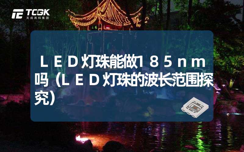 LED灯珠能做185nm吗（LED灯珠的波长范围探究）