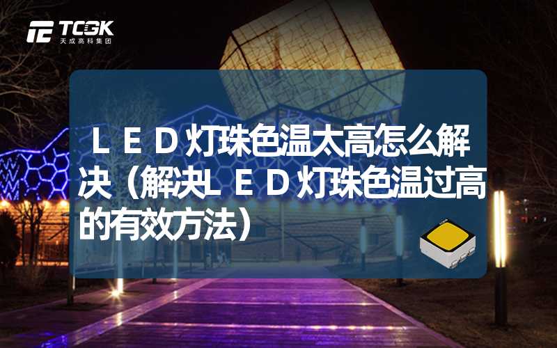 LED灯珠色温太高怎么解决（解决LED灯珠色温过高的有效方法）