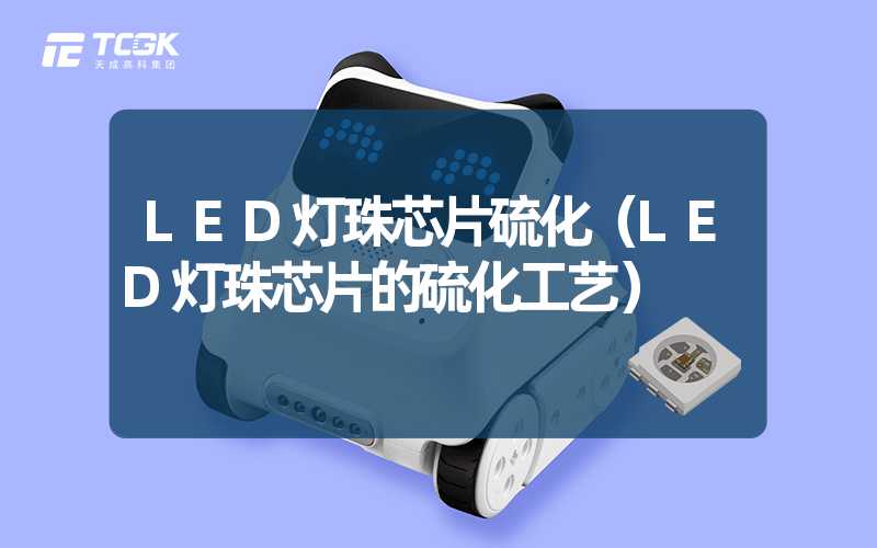 LED灯珠芯片硫化（LED灯珠芯片的硫化工艺）