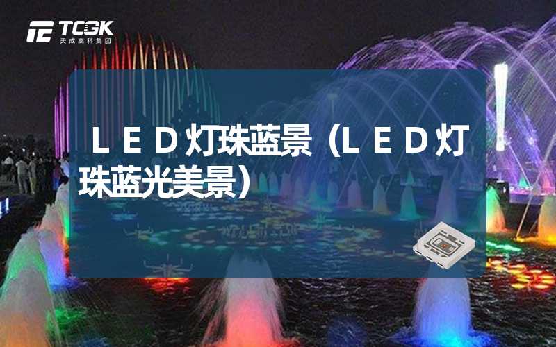 LED灯珠蓝景（LED灯珠蓝光美景）