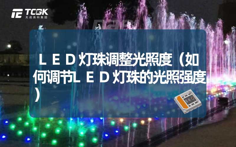 LED灯珠调整光照度（如何调节LED灯珠的光照强度）