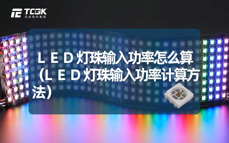 LED灯珠输入功率怎么算（LED灯珠输入功率计算方法）