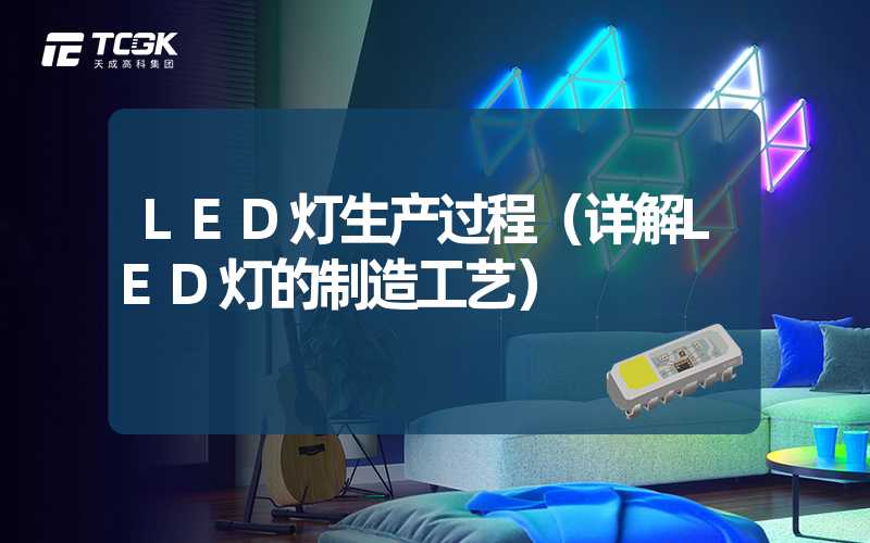 LED灯生产过程（详解LED灯的制造工艺）