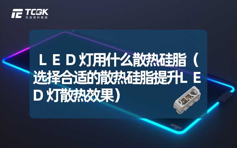 LED灯用什么散热硅脂（选择合适的散热硅脂提升LED灯散热效果）