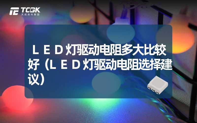 LED灯驱动电阻多大比较好（LED灯驱动电阻选择建议）