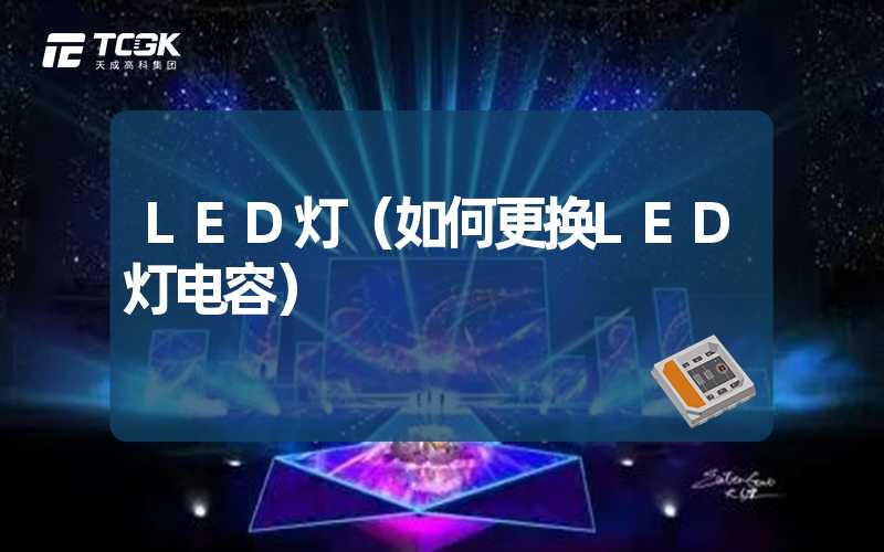 LED灯（如何更换LED灯电容）