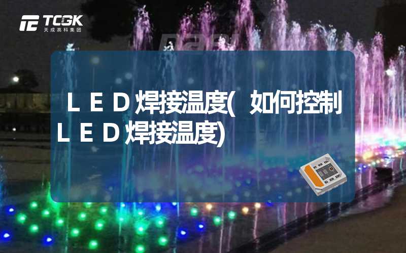 LED焊接温度(如何控制LED焊接温度)