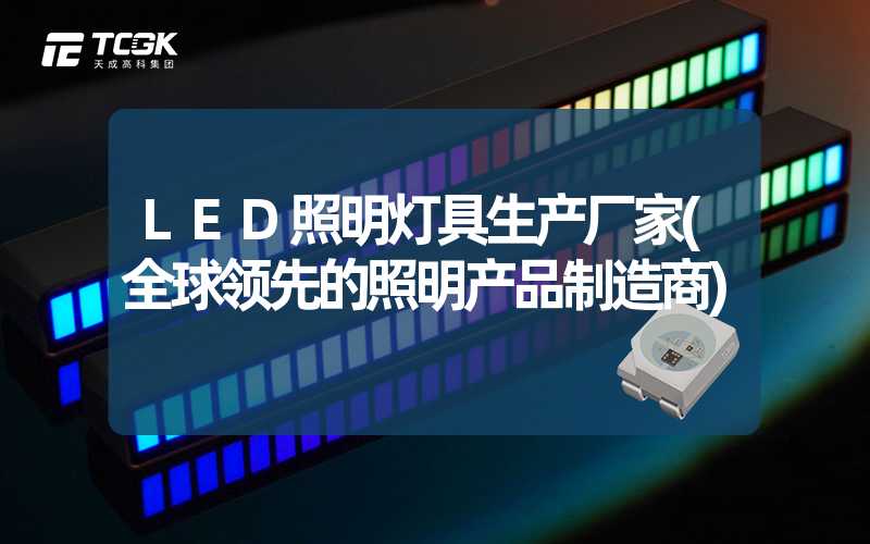 LED照明灯具生产厂家(全球领先的照明产品制造商)