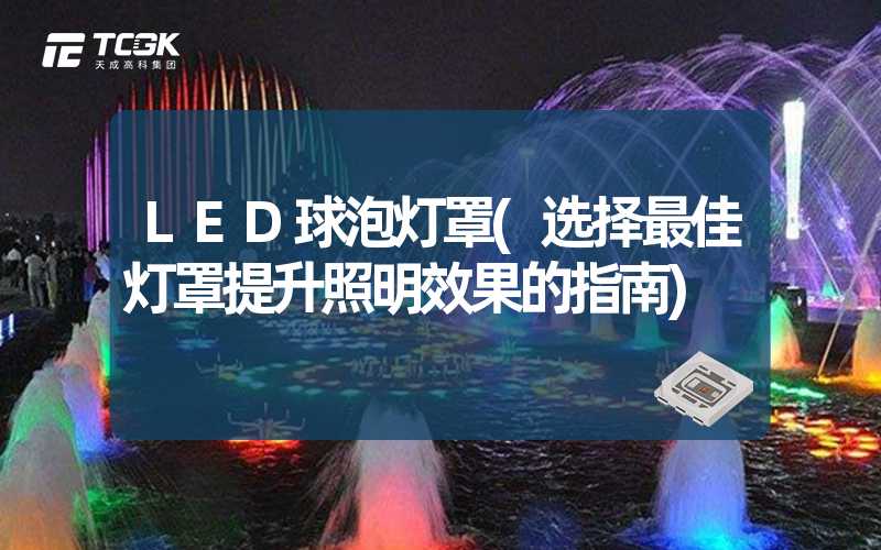 LED球泡灯罩(选择最佳灯罩提升照明效果的指南)