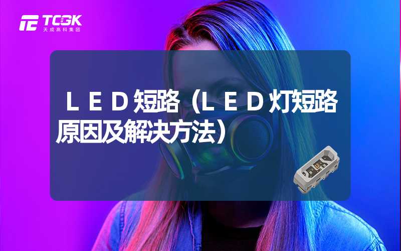 LED短路（LED灯短路原因及解决方法）