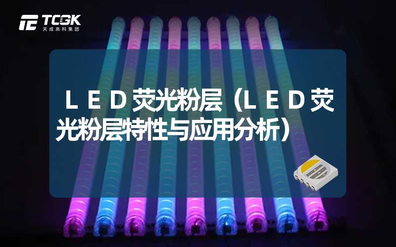 LED荧光粉层（LED荧光粉层特性与应用分析）