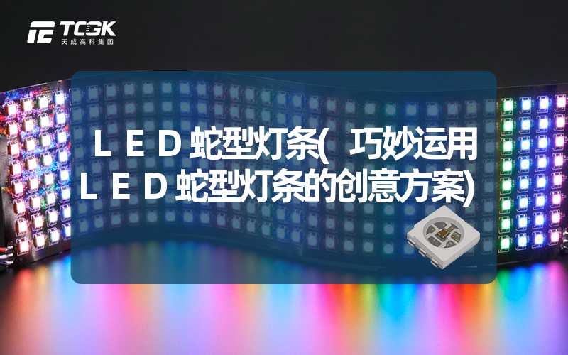 LED蛇型灯条(巧妙运用LED蛇型灯条的创意方案)