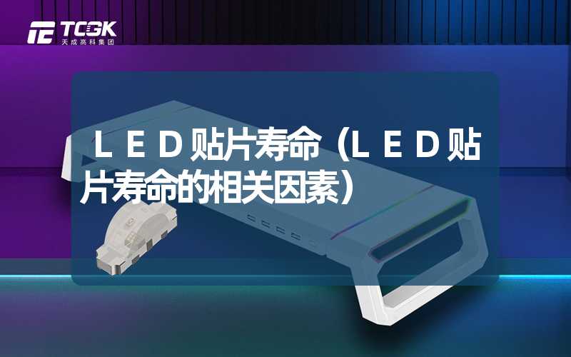 LED贴片寿命（LED贴片寿命的相关因素）