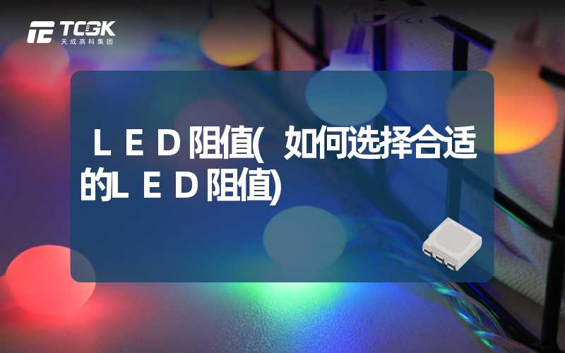 LED阻值(如何选择合适的LED阻值)