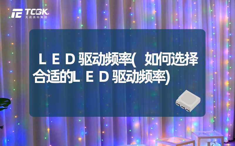 LED驱动频率(如何选择合适的LED驱动频率)